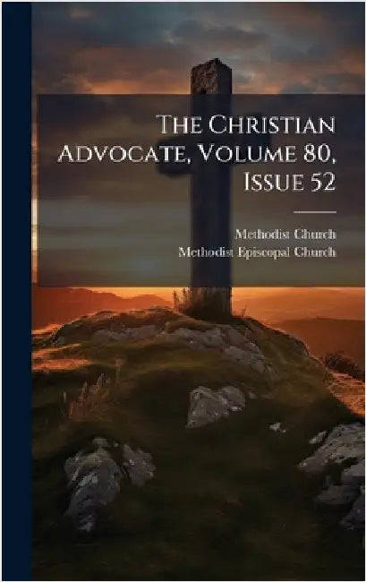 The Christian Advocate, Volume 80, Issue 52 by (U S. )., Methodist Church