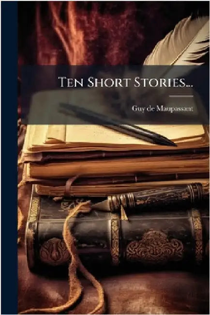 Ten Short Stories... by Maupassant, Guy De