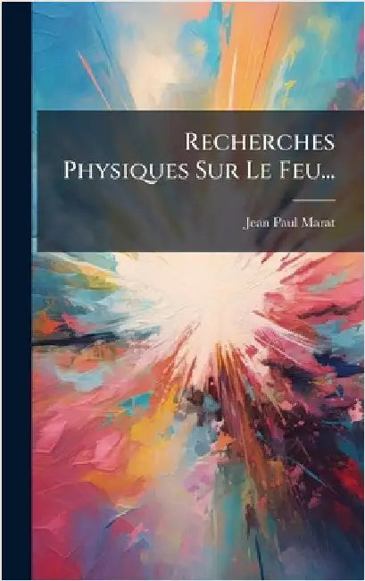 Recherches Physiques Sur Le Feu... by Marat, Jean-Paul