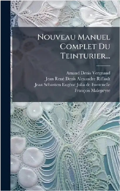 Nouveau Manuel Complet Du Teinturier... by Vergnaud, Amand-Denis