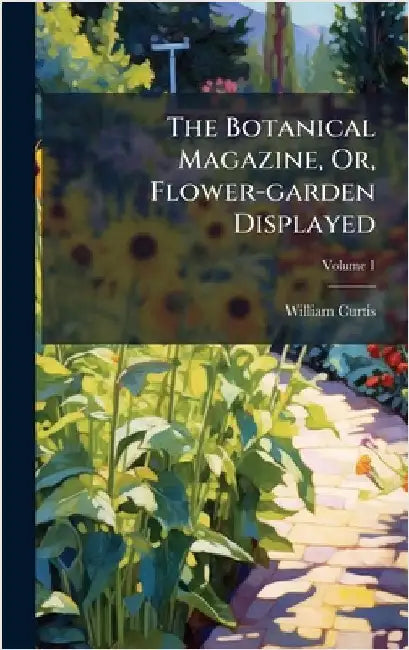 The Botanical Magazine, Or, Flower-garden Displayed by Curtis, William