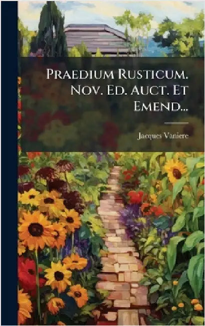 Praedium Rusticum. Nov. Ed. Auct. Et Emend... by Vaniere, Jacques