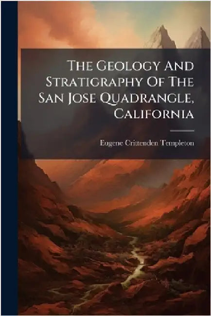 The Geology And Stratigraphy Of The San Jose Quadrangle, California by Templeton, Eugene Crittenden