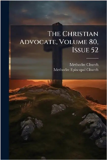 The Christian Advocate, Volume 80, Issue 52 by (U S. )., Methodist Church
