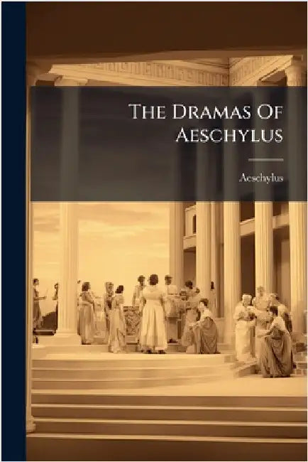 The Dramas Of Aeschylus by Aeschylus