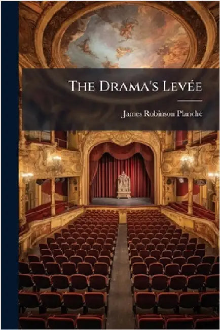 The Drama's LevÃ(c)e by Planchã(c), James Robinson