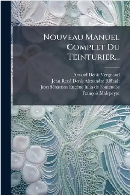 Nouveau Manuel Complet Du Teinturier... by Vergnaud, Amand-Denis