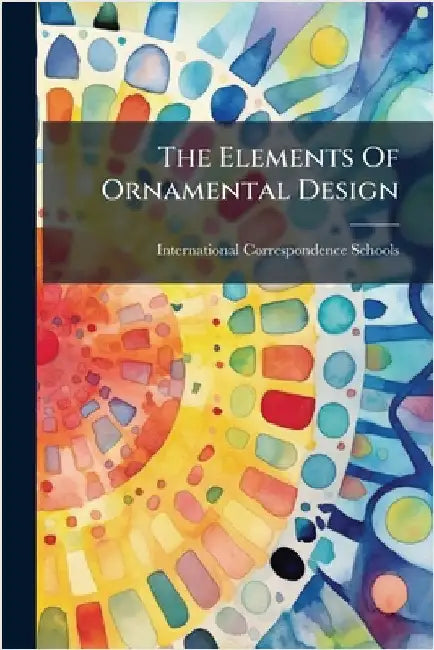 The Elements Of Ornamental Design by Schools, International Correspondence