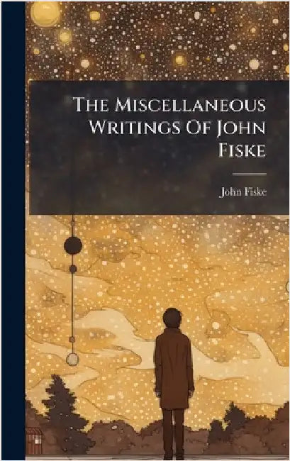 The Miscellaneous Writings Of John Fiske by Fiske, John