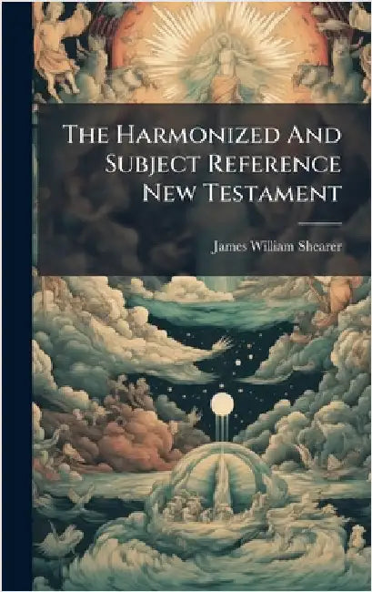 The Harmonized And Subject Reference New Testament by Shearer, James William