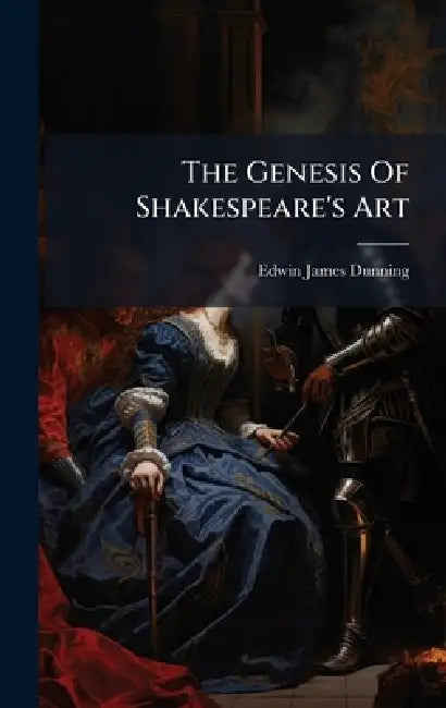 The Genesis Of Shakespeare's Art by Edwin James Dunning