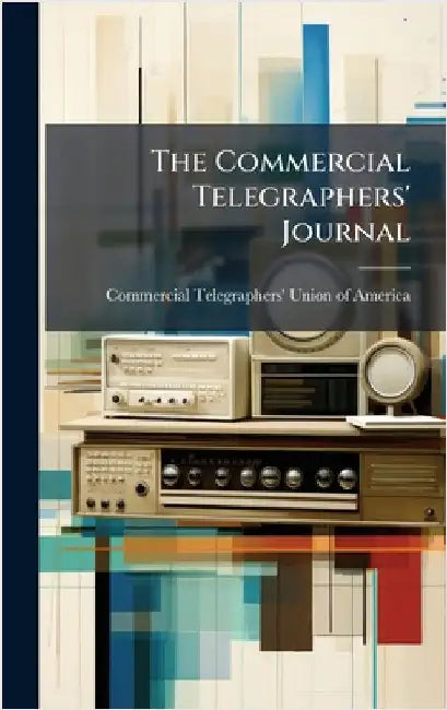 The Commercial Telegraphers' Journal by Commercial Telegraphers' Union of Ame