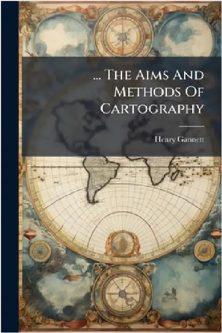 ... The Aims And Methods Of Cartography by Henry Gannett