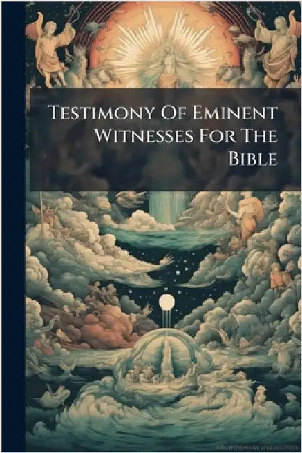 Testimony Of Eminent Witnesses For The Bible by Anonymous