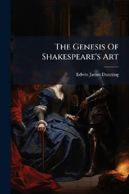 The Genesis Of Shakespeare's Art by Edwin James Dunning