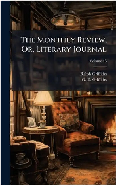 The Monthly Review, Or, Literary Journal by Griffiths, Ralph