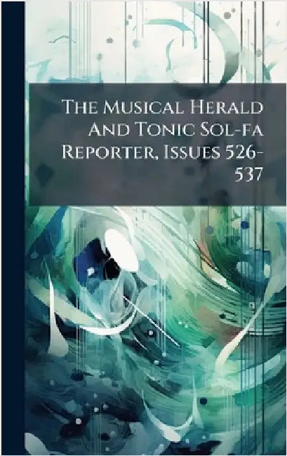 The Musical Herald And Tonic Sol-fa Reporter, Issues 526-537 by Anonymous