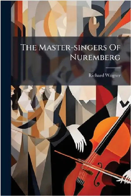 The Master-singers Of Nuremberg by Wagner, Richard