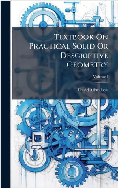 Textbook On Practical Solid Or Descriptive Geometry by Low, David Allan