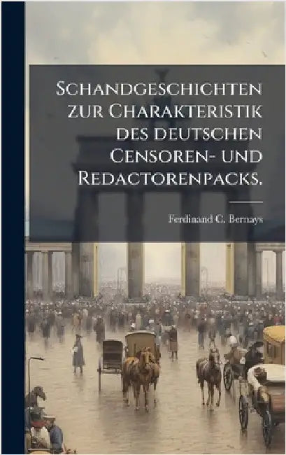 Schandgeschichten zur Charakteristik des deutschen Censoren- und Redactorenpacks. by Bernays, Ferdinand C.