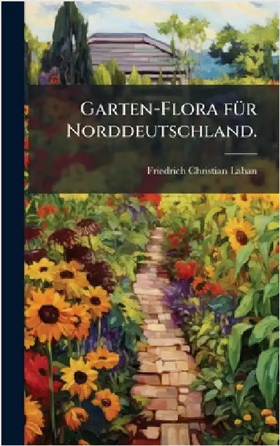 Garten-Flora fÃ1/4r Norddeutschland. by Laban, Friedrich Christian