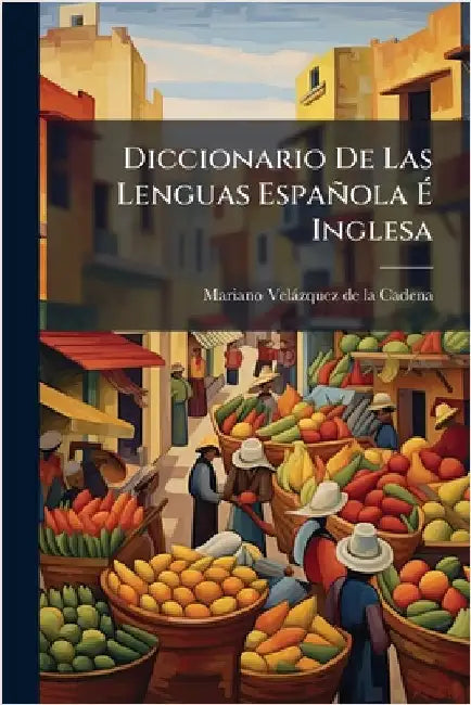 Diccionario De Las Lenguas Española Ã Inglesa by Mariano Velàzquez de la Cadena