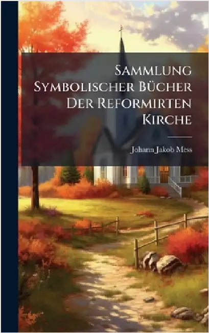 Sammlung Symbolischer BÃ1/4cher Der Reformirten Kirche by Mess, Johann Jakob