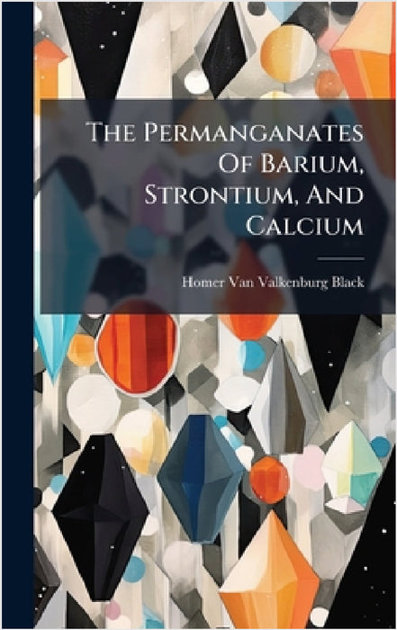 The Permanganates Of Barium, Strontium, And Calcium by Homer Van Valkenburg Black