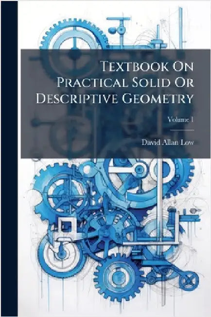 Textbook On Practical Solid Or Descriptive Geometry by Low, David Allan