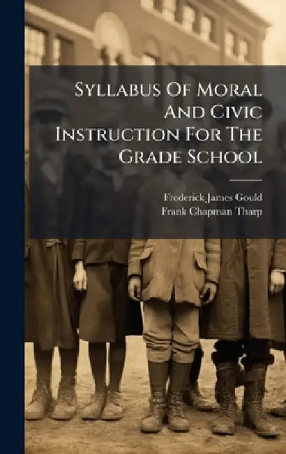 Syllabus Of Moral And Civic Instruction For The Grade School by Frederick James Gould, Frank Chapman Tharp