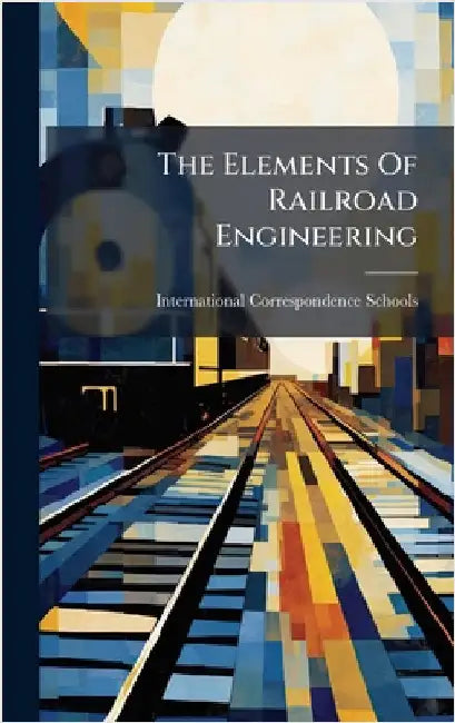 The Elements Of Railroad Engineering by Schools, International Correspondence