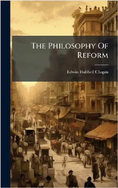 The Philosophy Of Reform by Chapin, Edwin Hubbell