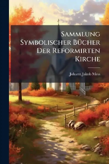 Sammlung Symbolischer BÃ1/4cher Der Reformirten Kirche by Johann Jakob Mess