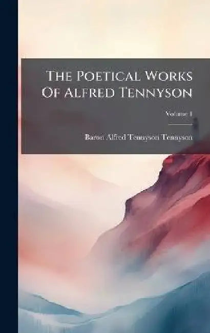 The Poetical Works Of Alfred Tennyson by Baron Alfred Tennyson Tennyson