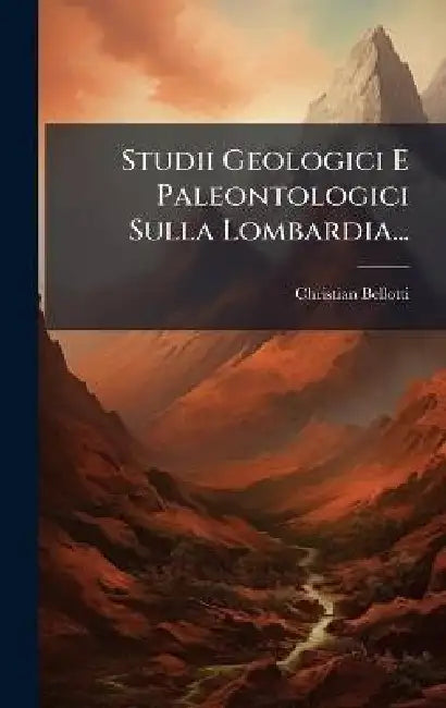 Studii Geologici E Paleontologici Sulla Lombardia... by Christian Bellotti