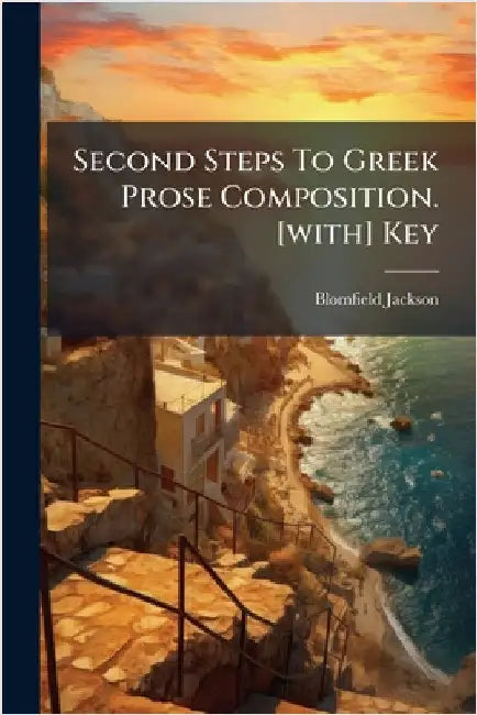 Second Steps To Greek Prose Composition. [with] Key by Jackson, Blomfield