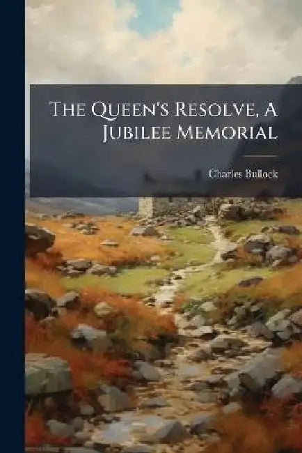 The Queen's Resolve, A Jubilee Memorial by Charles Bullock