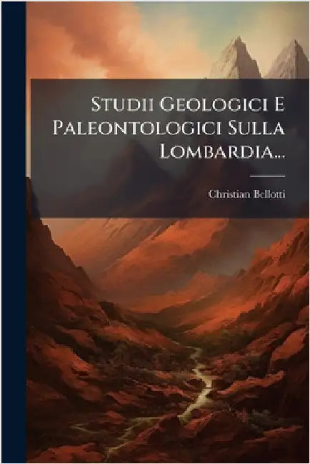 Studii Geologici E Paleontologici Sulla Lombardia... by Bellotti, Christian
