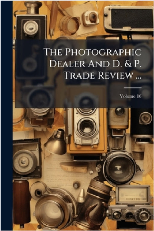 The Photographic Dealer And D. & P. Trade Review ... by Anonymous