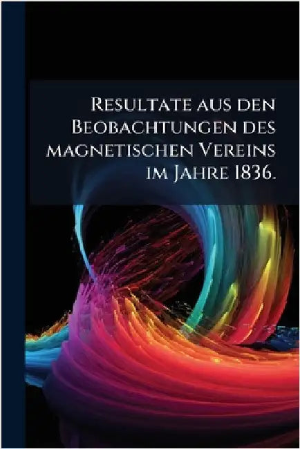 Resultate aus den Beobachtungen des magnetischen Vereins im Jahre 1836. by Anonymous