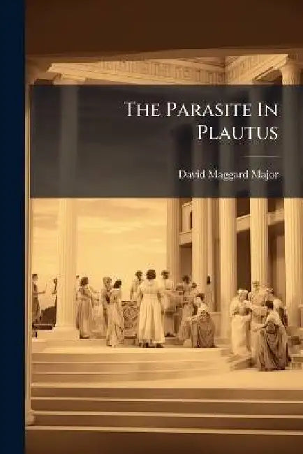 The Parasite In Plautus by David Maggard Major