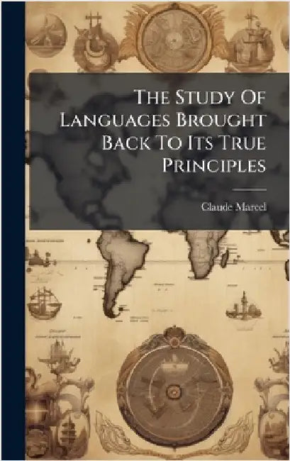 The Study Of Languages Brought Back To Its True Principles by Marcel, Claude