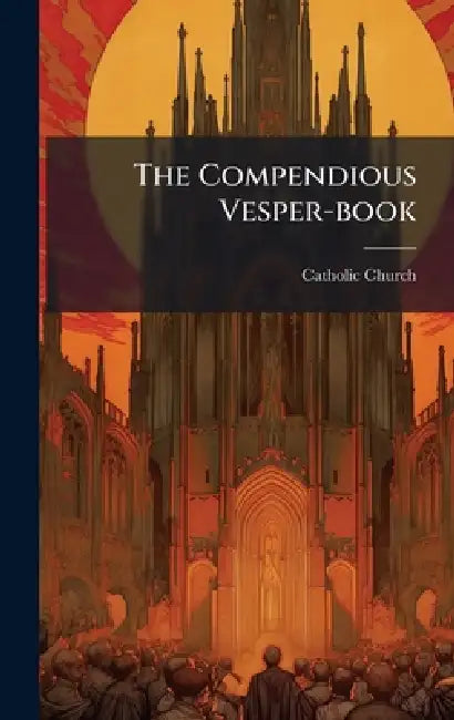 The Compendious Vesper-book by Catholic Church