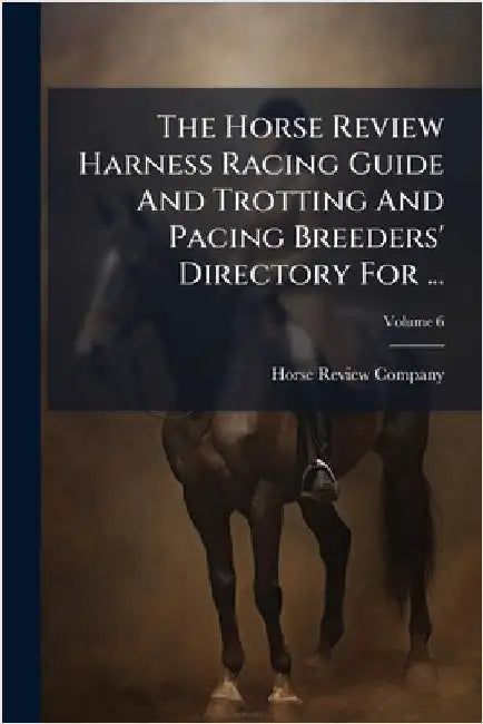 The Horse Review Harness Racing Guide And Trotting And Pacing Breeders' Directory For ... by Horse Review Company