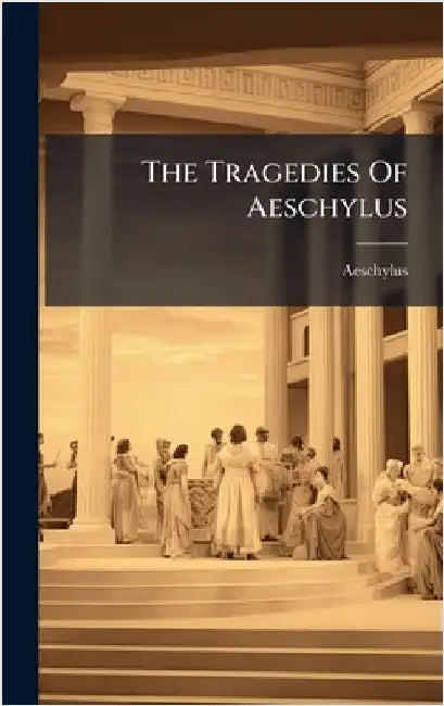 The Tragedies Of Aeschylus by Aeschylus