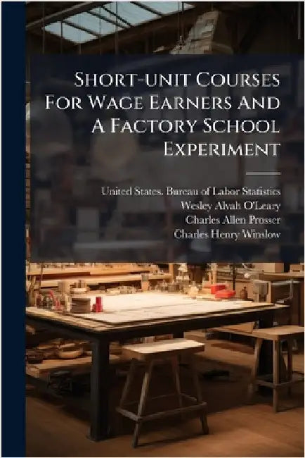 Short-unit Courses For Wage Earners And A Factory School Experiment by United States Bureau of Labor Statis