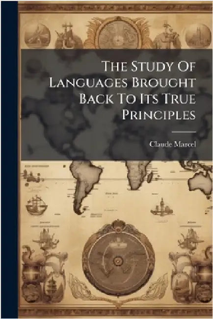 The Study Of Languages Brought Back To Its True Principles by Marcel, Claude