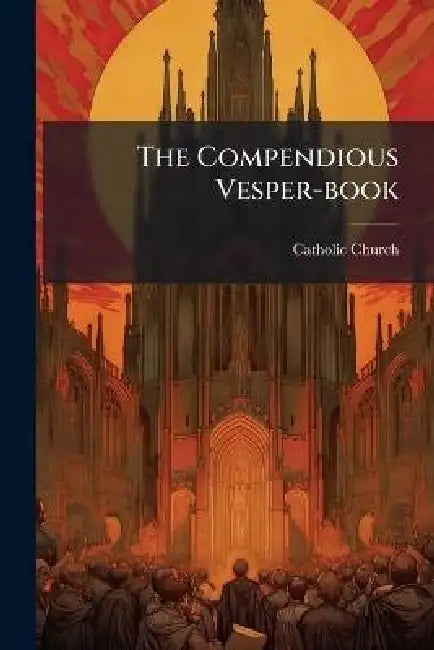 The Compendious Vesper-book by Catholic Church