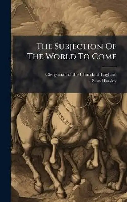 The Subjection Of The World To Come by Clergyman of the Church of England, Silas Hawley