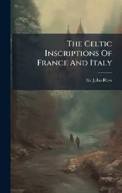 The Celtic Inscriptions Of France And Italy